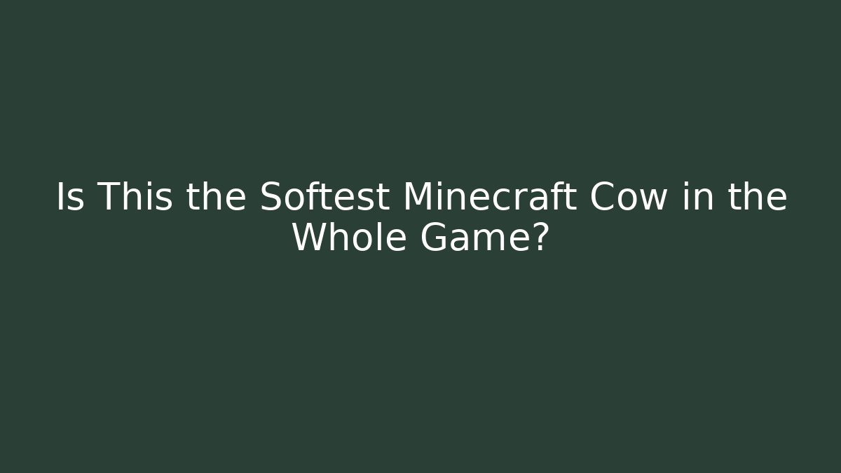 Is This the Softest Minecraft Cow in the Whole Game?