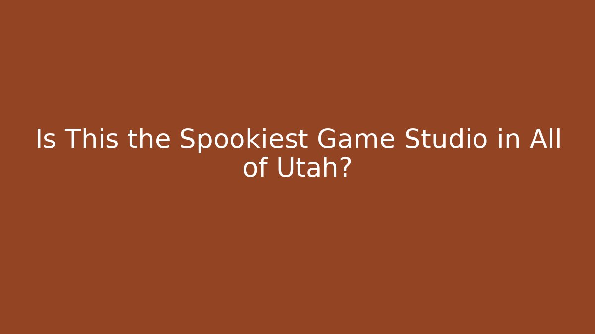 Is This the Spookiest Game Studio in All of Utah?