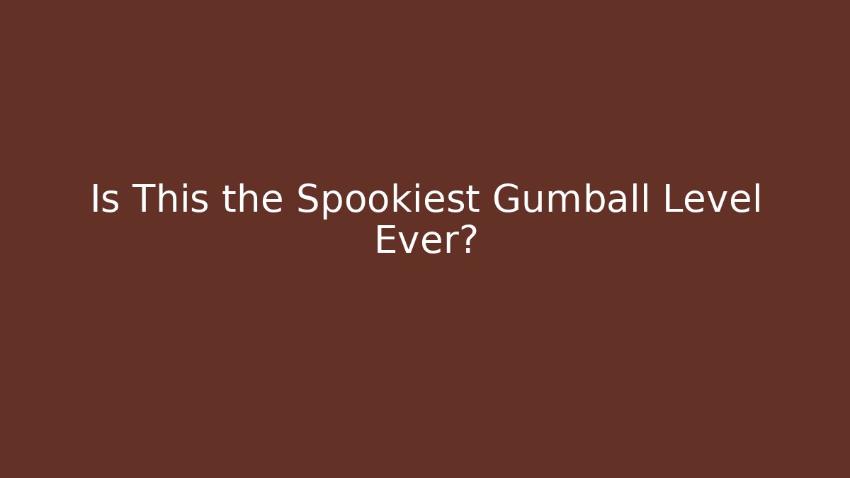 Is This the Spookiest Gumball Level Ever?