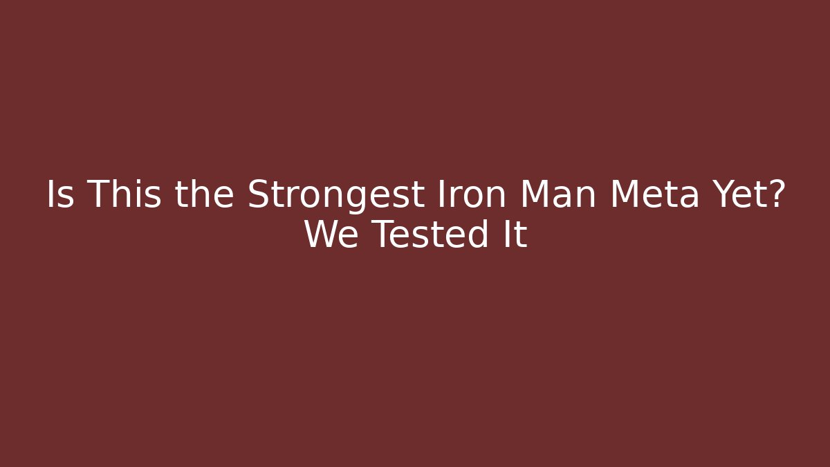 Is This the Strongest Iron Man Meta Yet? We Tested It