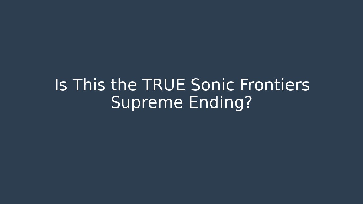 Is This the TRUE Sonic Frontiers Supreme Ending? - The Family Holidays