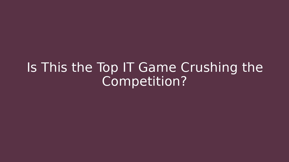 Is This the Top IT Game Crushing the Competition? - The Family Holidays
