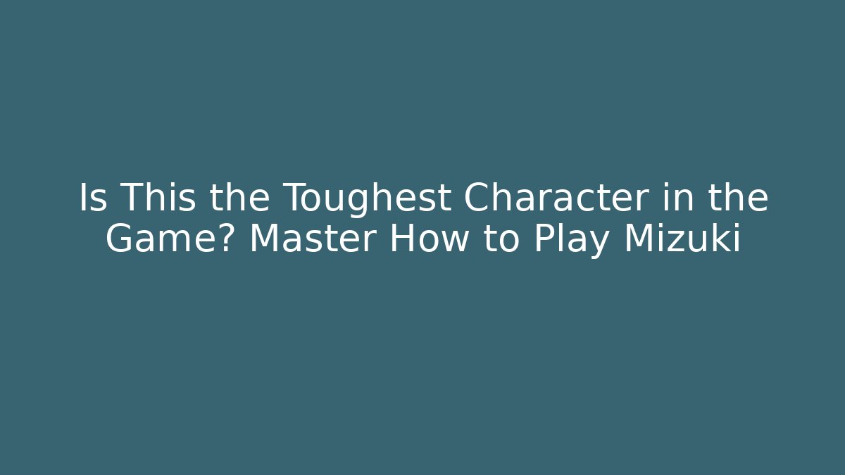 Is This the Toughest Character in the Game? Master How to Play Mizuki
