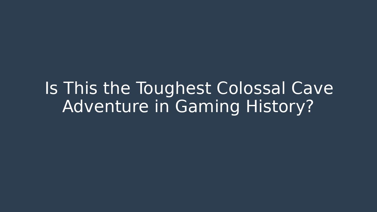 Is This the Toughest Colossal Cave Adventure in Gaming History?