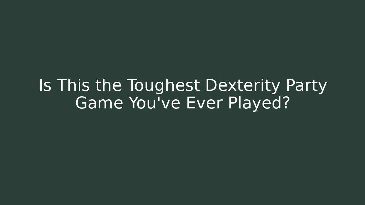 Is This the Toughest Dexterity Party Game You’ve Ever Played?