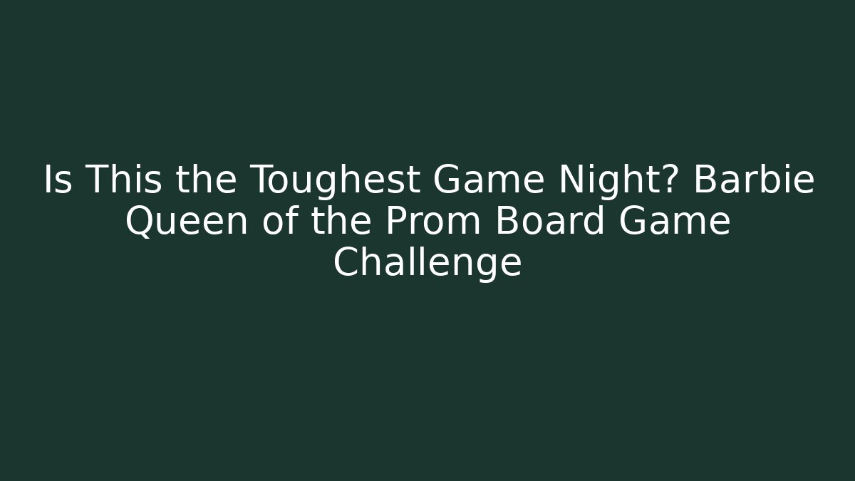Is This the Toughest Game Night? Barbie Queen of the Prom Board Game Challenge