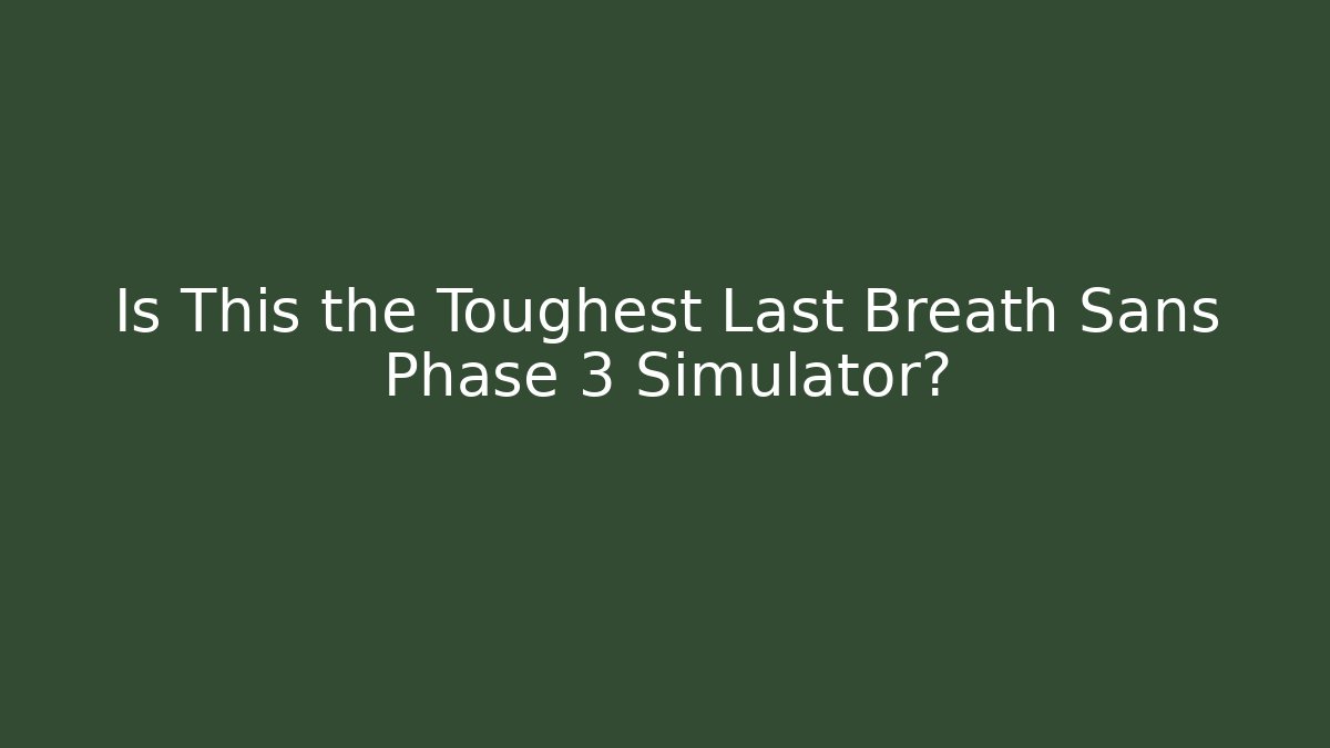 Is This the Toughest Last Breath Sans Phase 3 Simulator?
