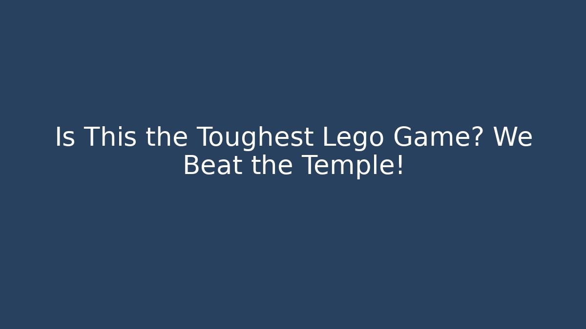 Is This the Toughest Lego Game? We Beat the Temple!