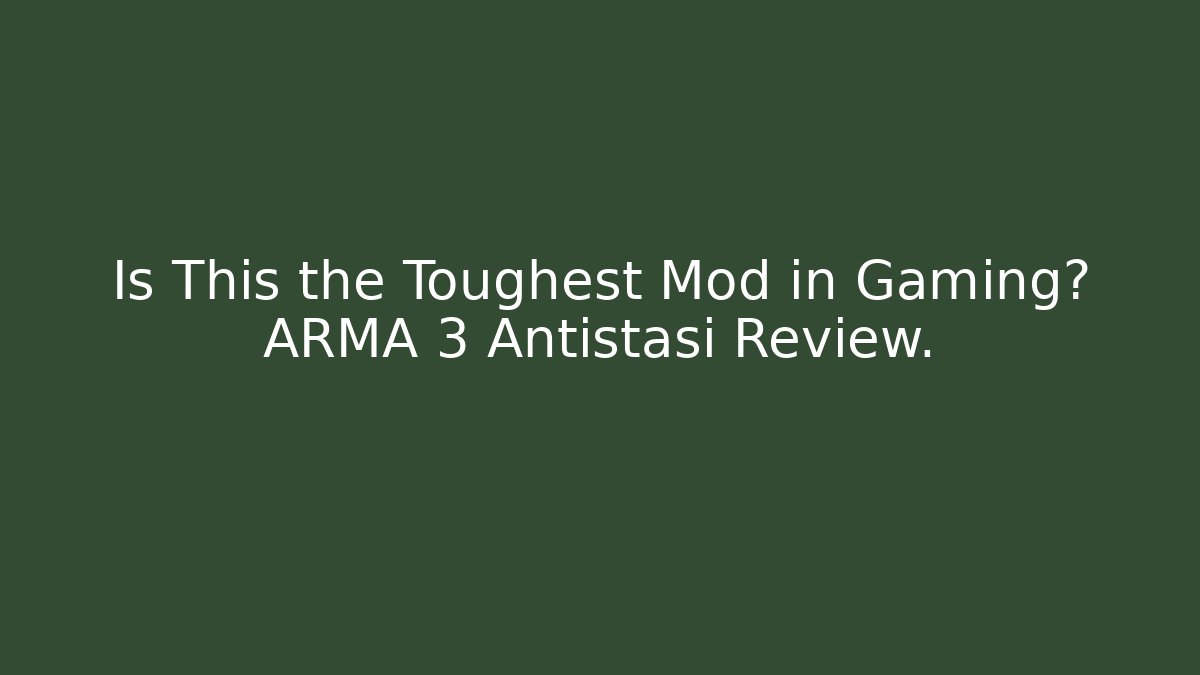 Is This the Toughest Mod in Gaming? ARMA 3 Antistasi Review. - The Family Holidays