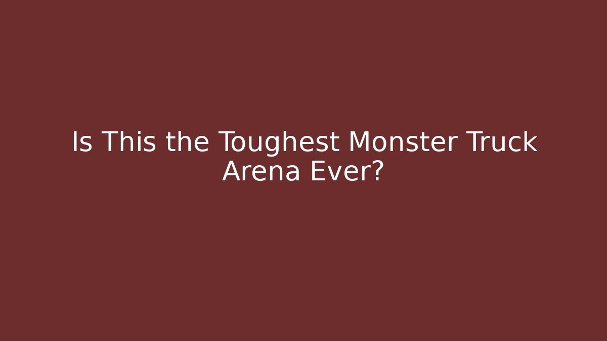 Is This the Toughest Monster Truck Arena Ever?