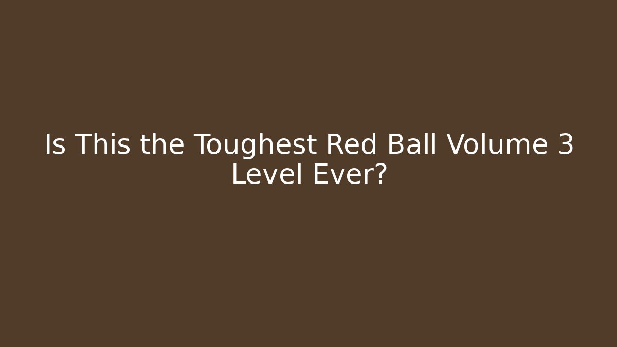 Is This the Toughest Red Ball Volume 3 Level Ever? - The Family Holidays