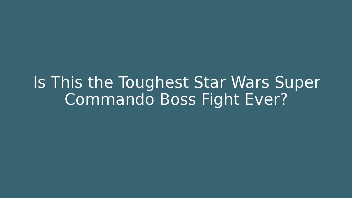 Is This the Toughest Star Wars Super Commando Boss Fight Ever?