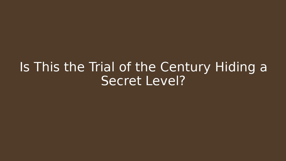 Is This the Trial of the Century Hiding a Secret Level?