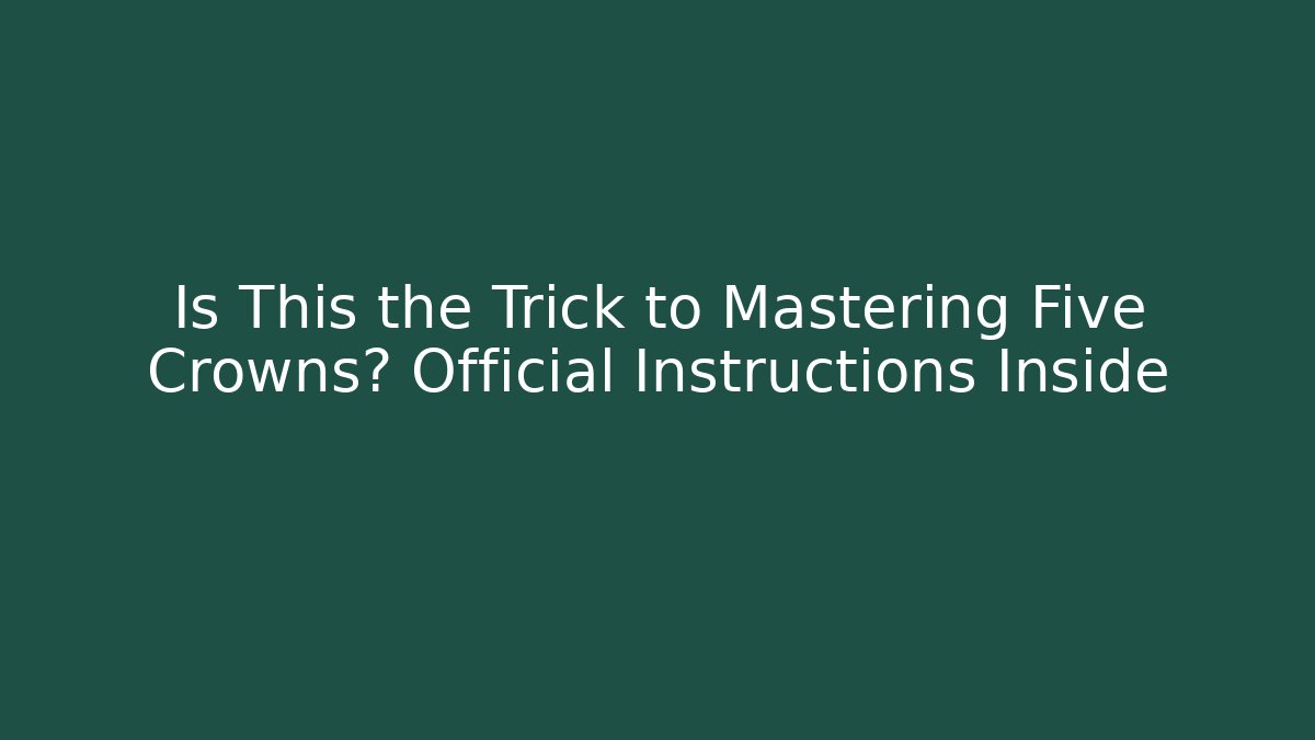 Is This the Trick to Mastering Five Crowns? Official Instructions Inside