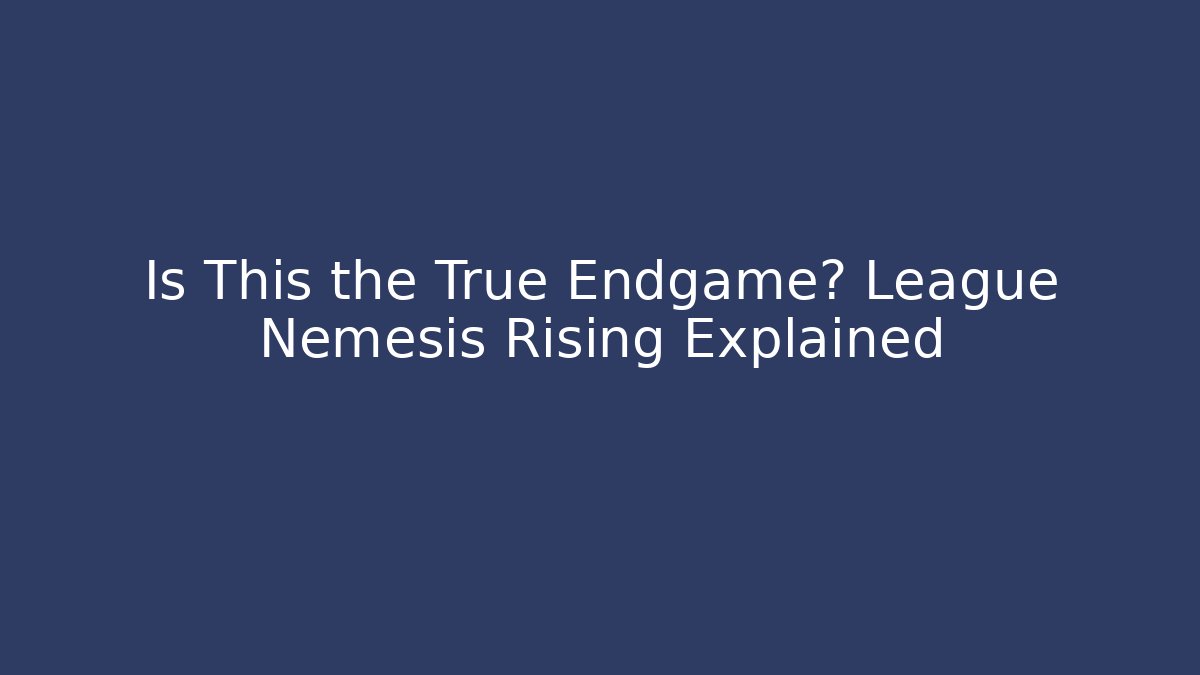 Is This the True Endgame? League Nemesis Rising Explained