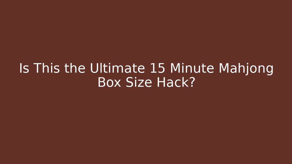 Is This the Ultimate 15 Minute Mahjong Box Size Hack?