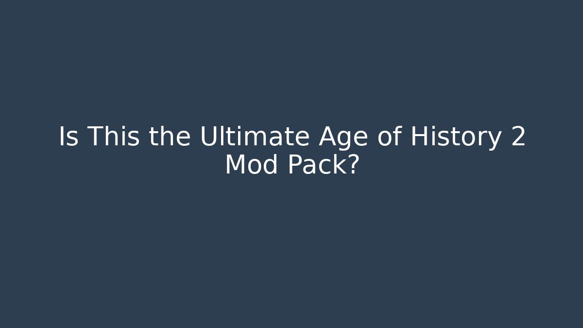 Is This the Ultimate Age of History 2 Mod Pack?