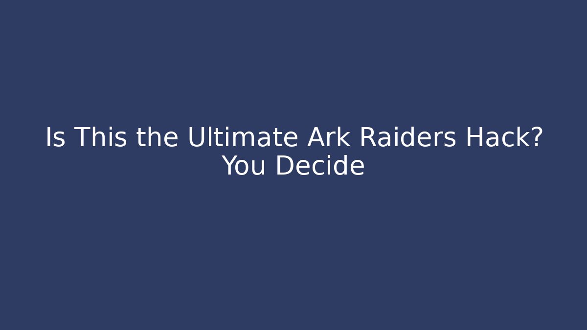 Is This the Ultimate Ark Raiders Hack? You Decide