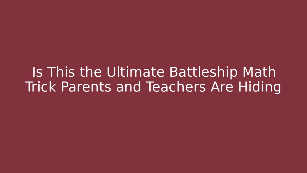 Is This the Ultimate Battleship Math Trick Parents and Teachers Are Hiding - The Family Holidays