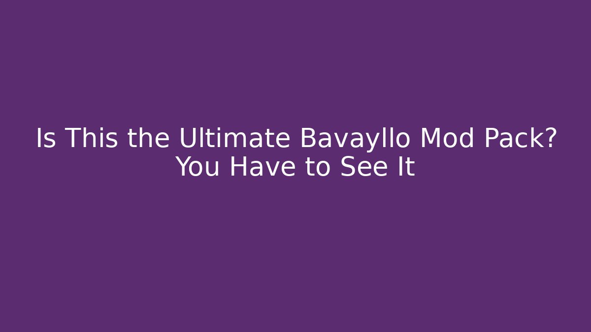 Is This the Ultimate Bavayllo Mod Pack? You Have to See It