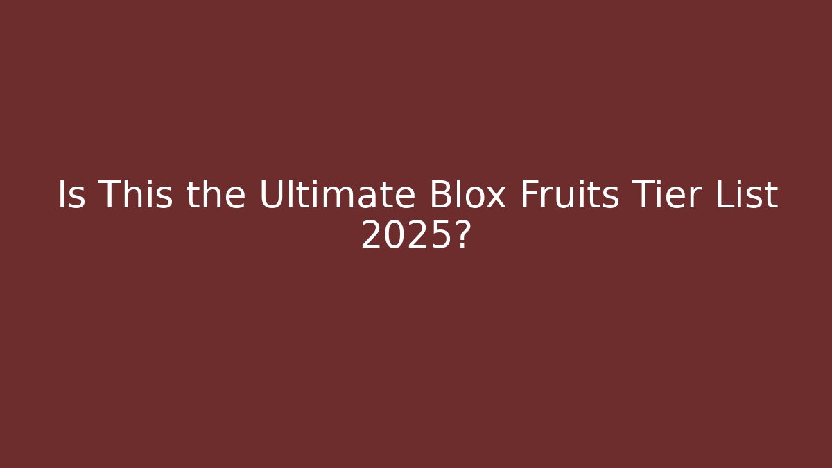 Is This the Ultimate Blox Fruits Tier List 2025?