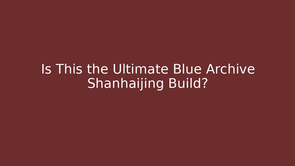 Is This the Ultimate Blue Archive Shanhaijing Build?