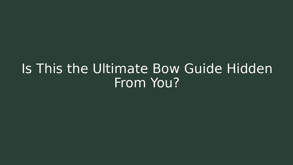 Is This the Ultimate Bow Guide Hidden From You?