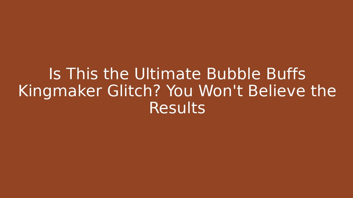 Is This the Ultimate Bubble Buffs Kingmaker Glitch? You Won't Believe the Results