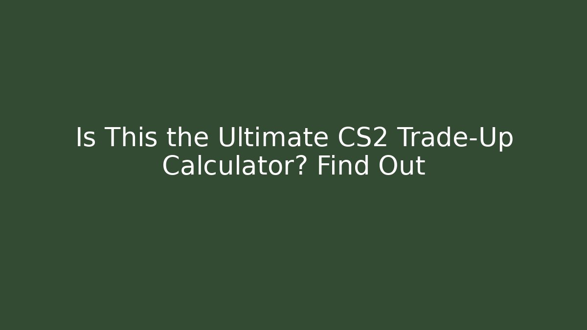 Is This the Ultimate CS2 Trade-Up Calculator? Find Out