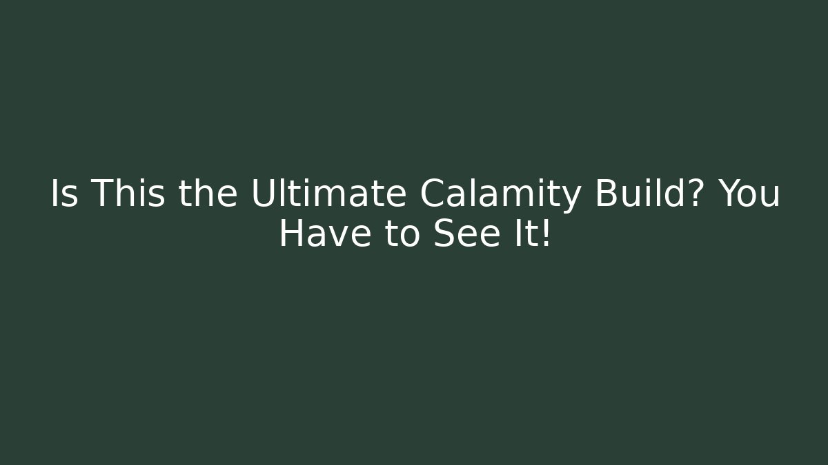 Is This the Ultimate Calamity Build? You Have to See It!