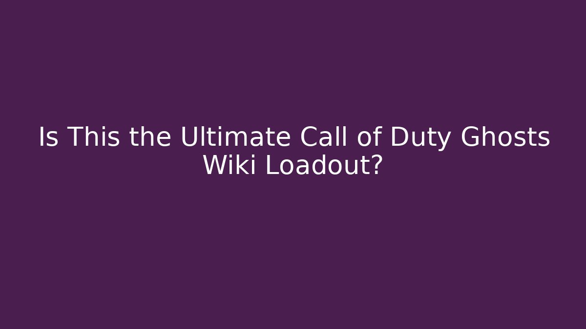 Is This the Ultimate Call of Duty Ghosts Wiki Loadout?