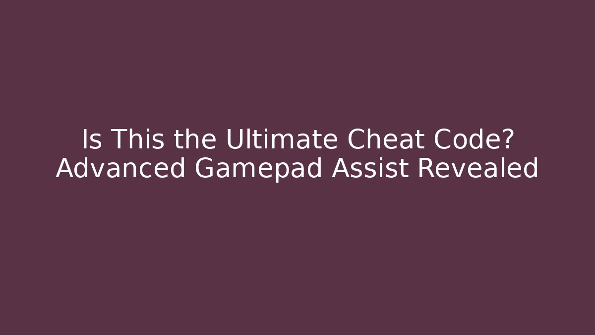 Is This the Ultimate Cheat Code? Advanced Gamepad Assist Revealed - The Family Holidays