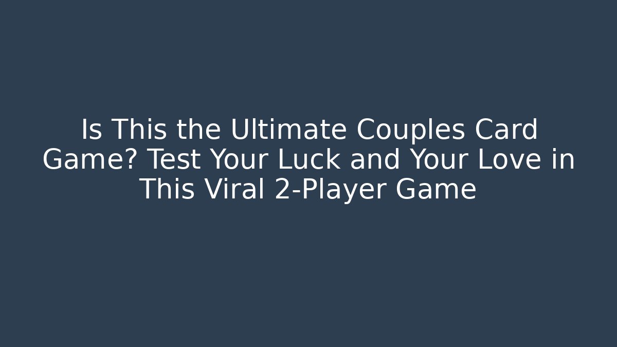 Is This the Ultimate Couples Card Game? Test Your Luck and Your Love in This Viral 2-Player Game