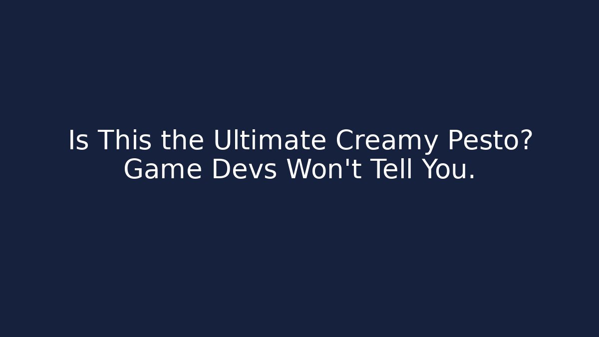 Is This the Ultimate Creamy Pesto? Game Devs Won't Tell You.