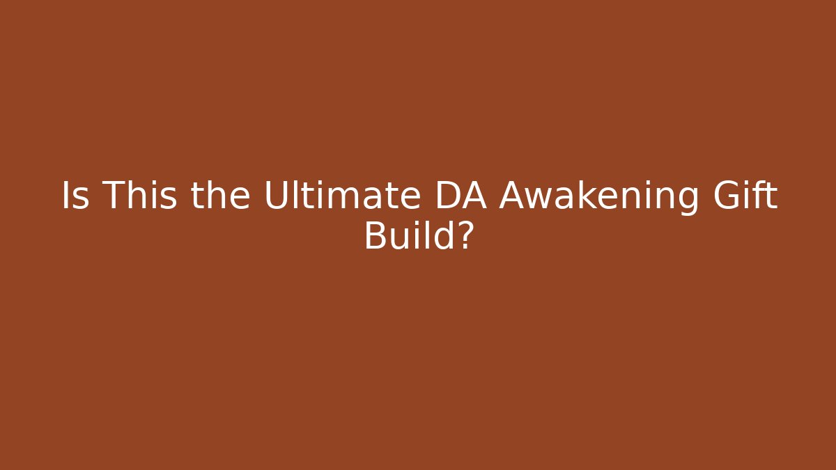 Is This the Ultimate DA Awakening Gift Build?