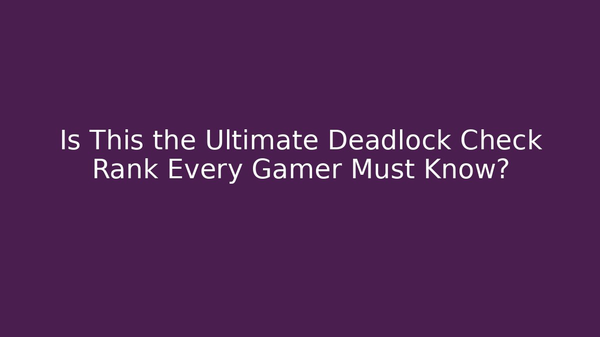 Is This the Ultimate Deadlock Check Rank Every Gamer Must Know? - The Family Holidays