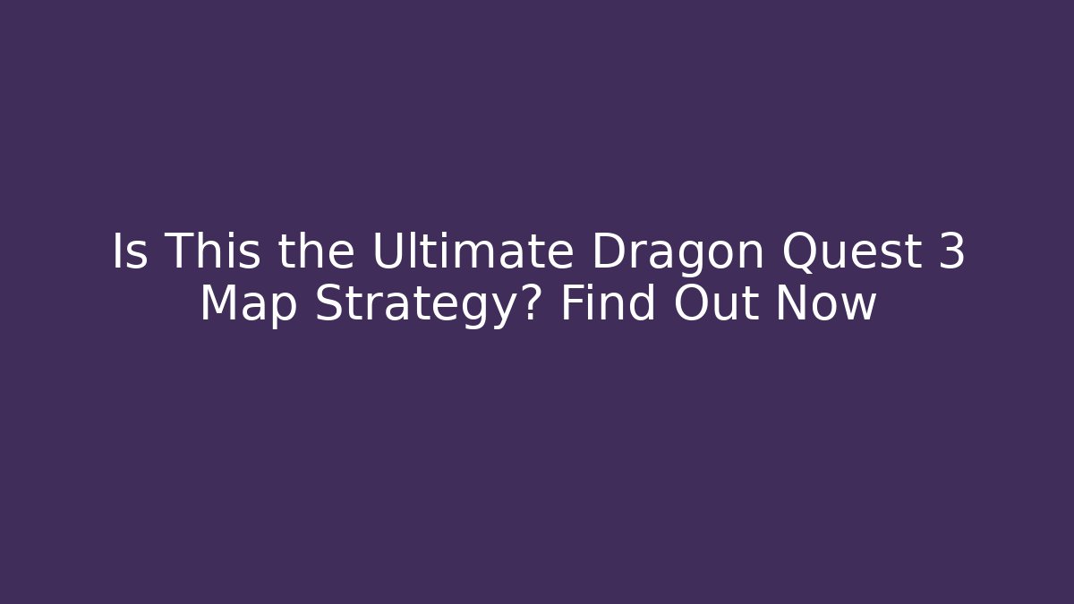 Is This the Ultimate Dragon Quest 3 Map Strategy? Find Out Now