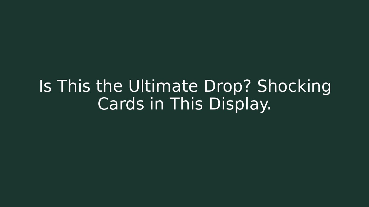 Is This the Ultimate Drop? Shocking Cards in This Display.