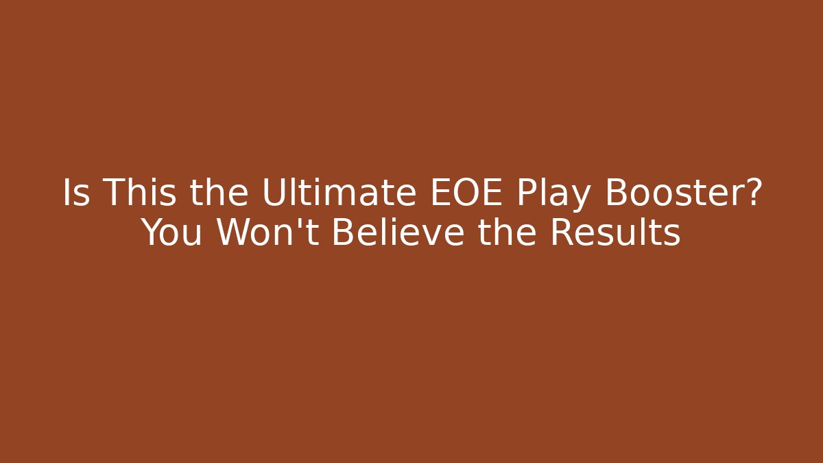Is This the Ultimate EOE Play Booster? You Won’t Believe the Results