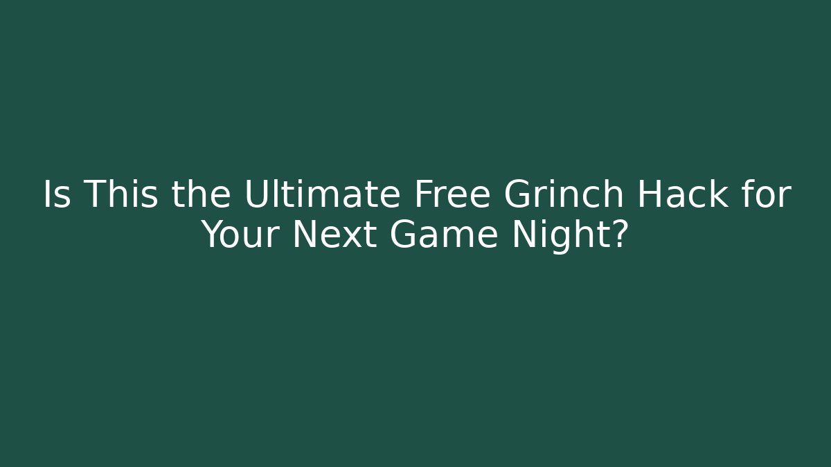 Is This the Ultimate Free Grinch Hack for Your Next Game Night?