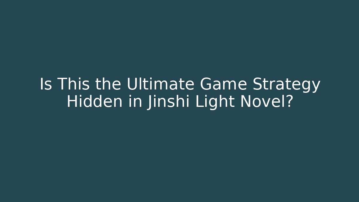 Is This the Ultimate Game Strategy Hidden in Jinshi Light Novel?