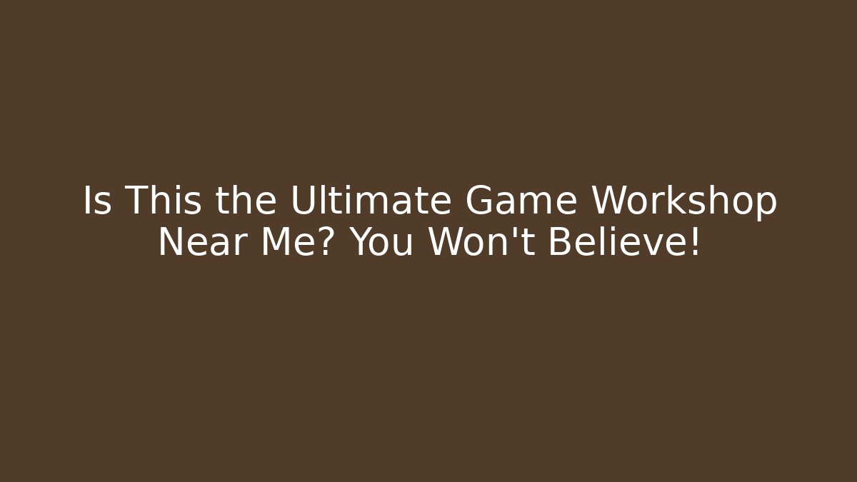 Is This the Ultimate Game Workshop Near Me? You Won't Believe!