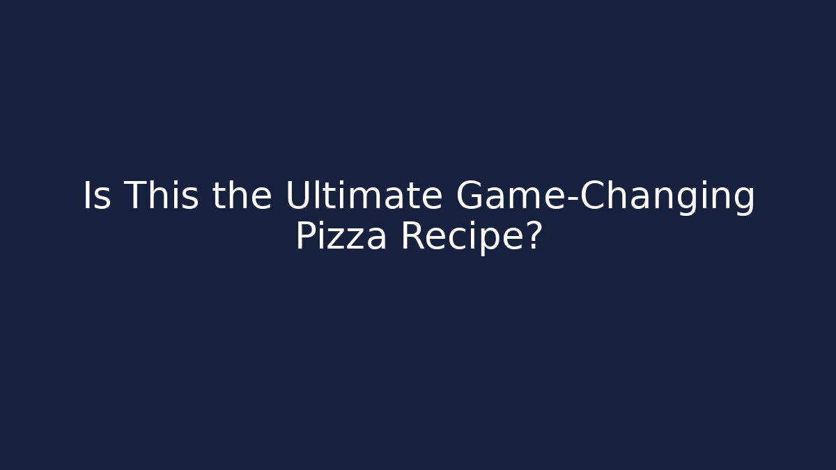 Is This the Ultimate Game-Changing Pizza Recipe?