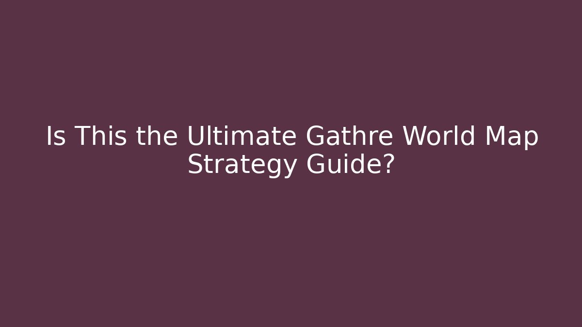 Is This the Ultimate Gathre World Map Strategy Guide?