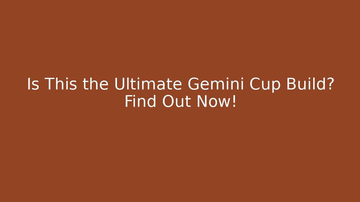 Is This the Ultimate Gemini Cup Build? Find Out Now!