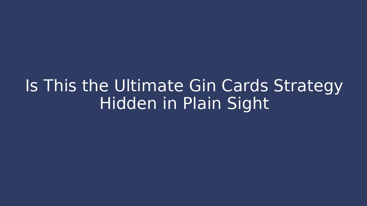 Is This the Ultimate Gin Cards Strategy Hidden in Plain Sight