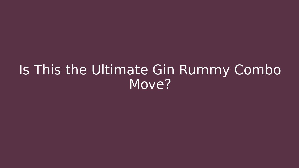 Is This the Ultimate Gin Rummy Combo Move?