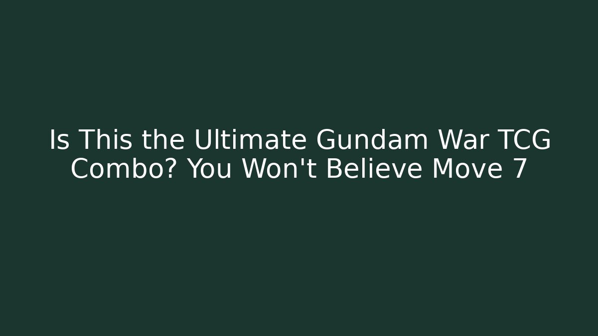 Is This the Ultimate Gundam War TCG Combo? You Won't Believe Move 7