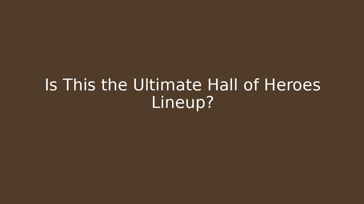 Is This the Ultimate Hall of Heroes Lineup?