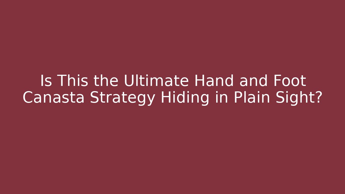 Is This the Ultimate Hand and Foot Canasta Strategy Hiding in Plain Sight?